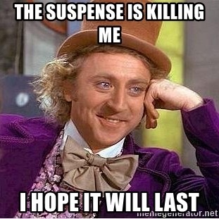 the-suspense-is-killing-me-i-hope-it-will-last